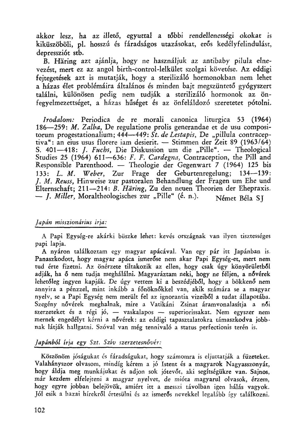 akkor lesz, ha az illető, egyurral a t{)bbi rendellenességi okokat is kiküszöböli, pl. hosszú és fáradságos utazásokat, eros kedélyfelindulásr, depresszi6t stb. B.