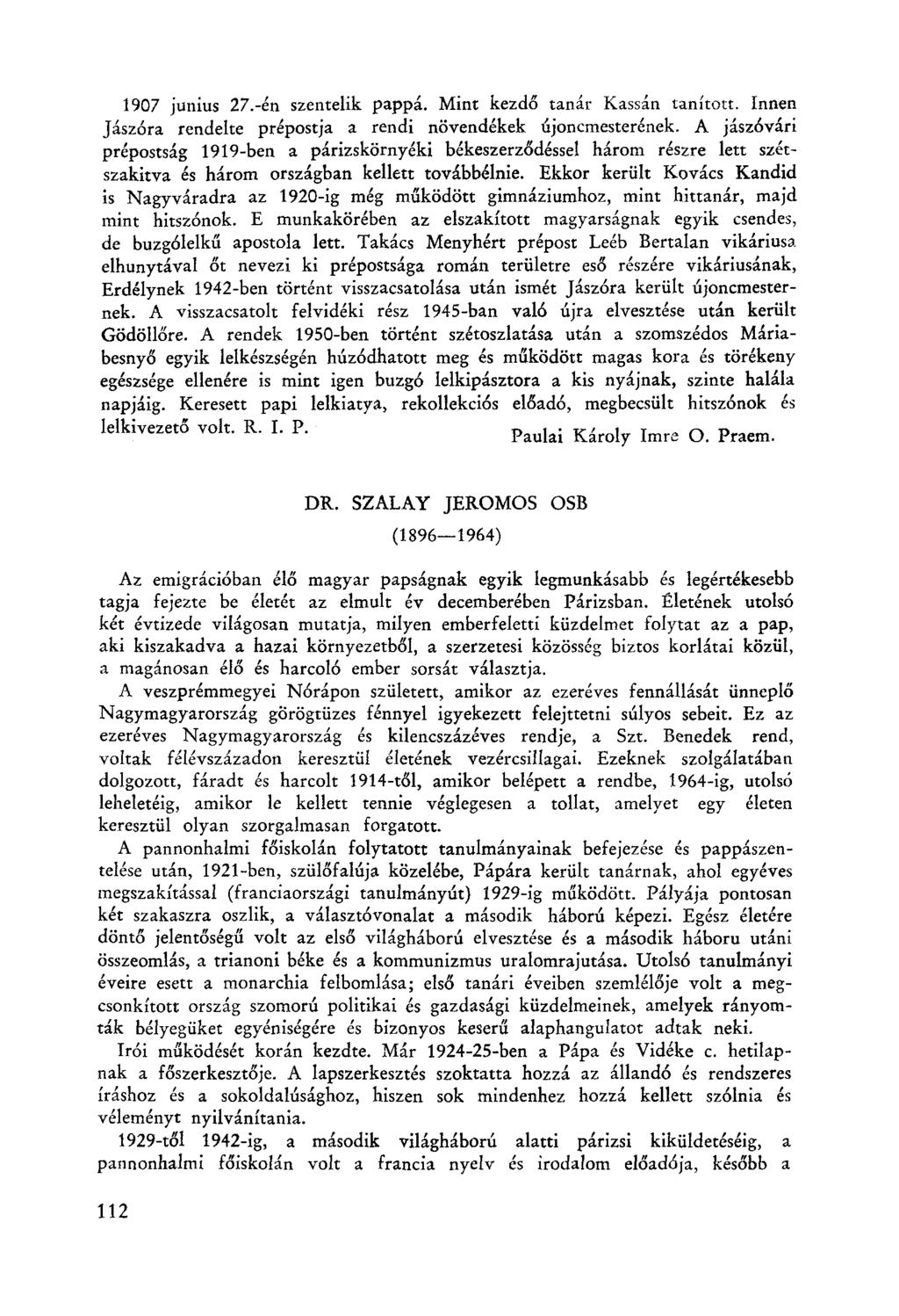 1907 junius 27.-én szentelik pappá. Mint kezdő tanár Kassán tanitott. Innen ]ász6ra rendelte prépostja a rendi növendékek újoncmesterének.