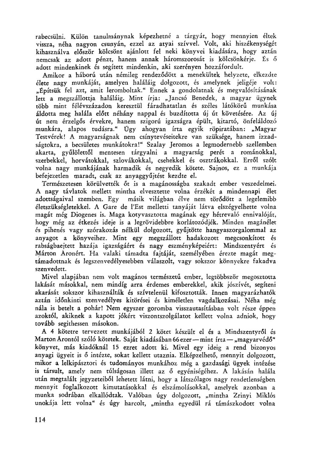 rabecsülni. Külön tanulmánynak képezhetné a tárgyát, hogy mennyien éltek vissza, néha nagyon csunyán, ezzel az atyai szívvel. Volt, aki hiszékenységét kihasználva először kölcsönt ajánlott fe!