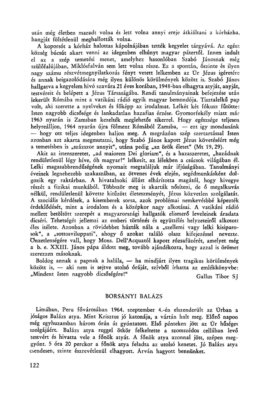 után még életben maradt volna és lett volna annyi ereje átkidltani a kórházba, hangját föltétlenül meghallották volna. A koporsót a kórház halottas kápolnájában tették kegyelet rárgyává.