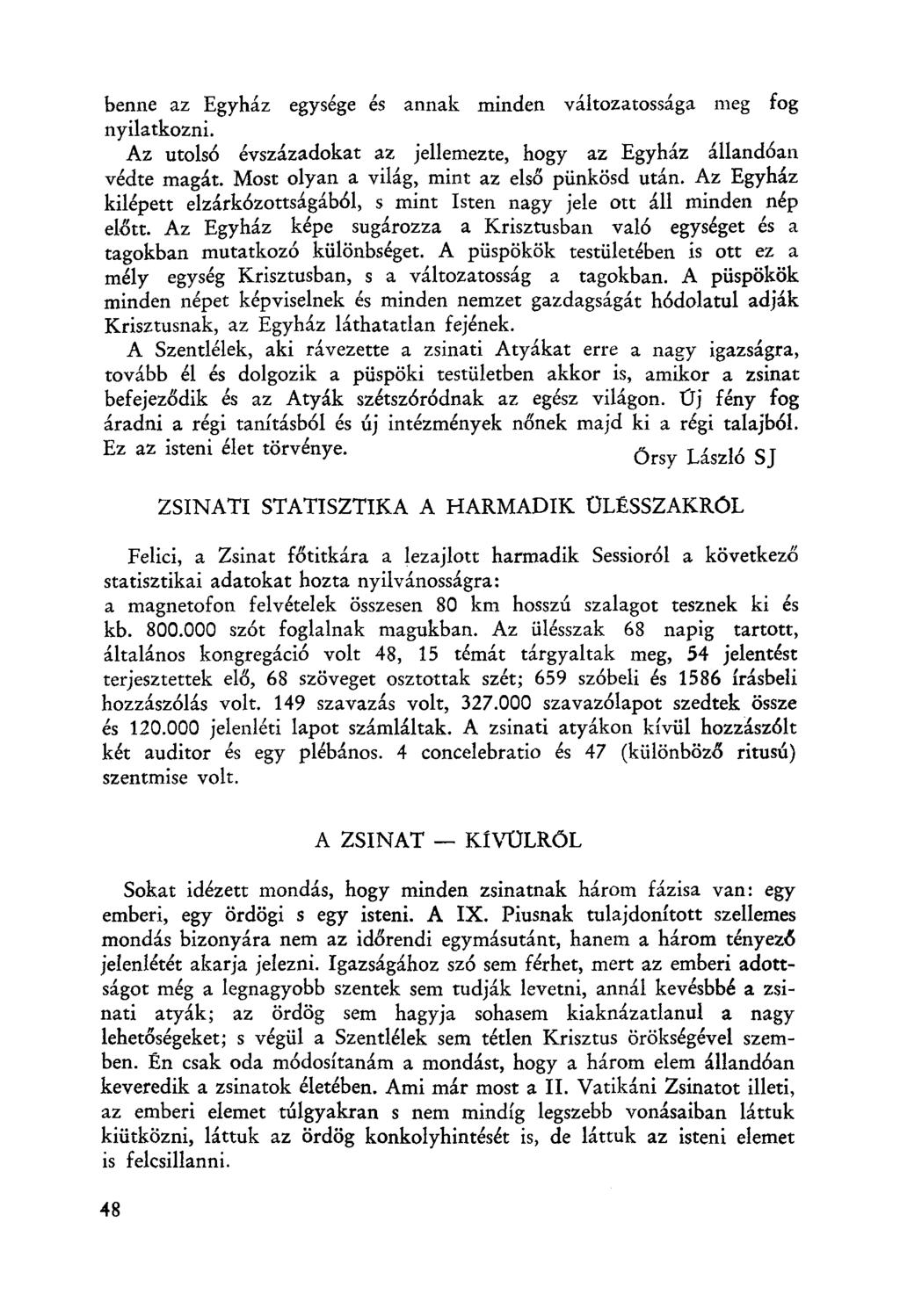 benne az Egyház egysége és annak minden változatossága meg fog nyilatkozni. Az utolsó évszázadokat az jellemezte, hogy az Egyház állandóan védte magát. Most olyan a világ, mint az első pünkösd után.