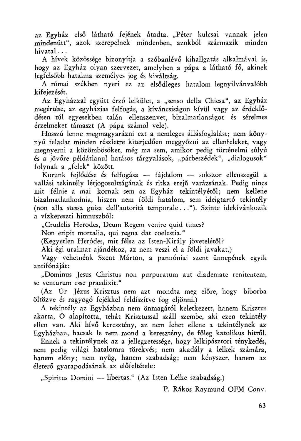 az Egyház első látható fejének átadta. "Péter kulcsai vannak jelen mindenűtt", azok szerepelnek mindenben, azokból származik minden hivatal.