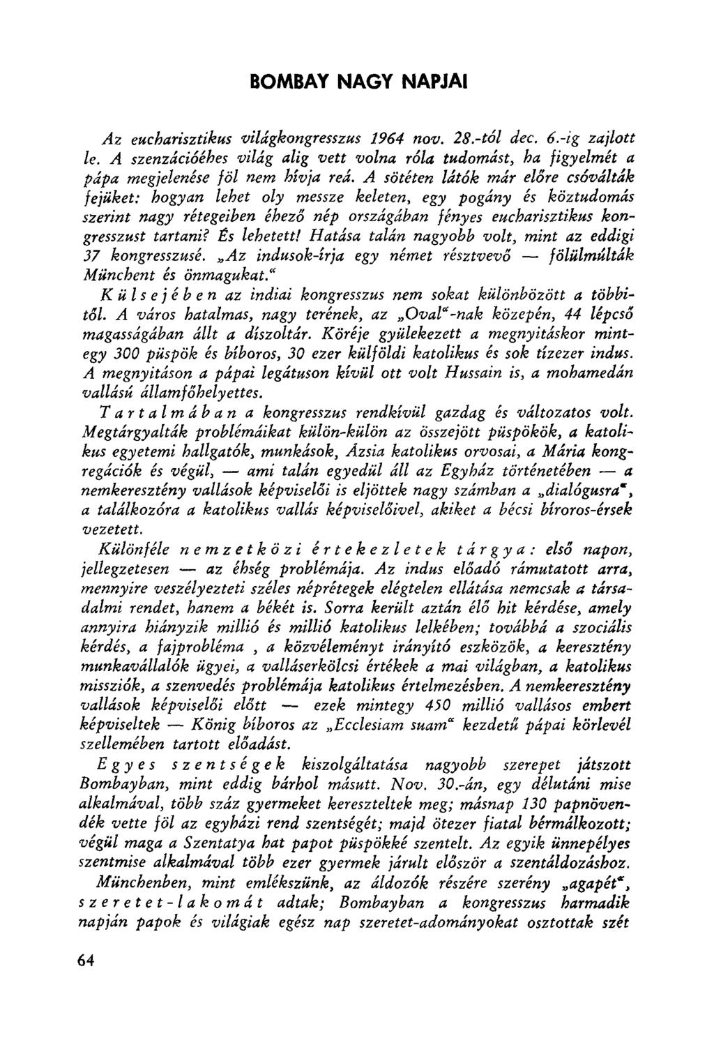 BOMBAY NAGY NAPJAI Az eucharisztikus világkongresszus 1964 nov. 28.-tól dec. 6.-ig zajlott le. A szenzációéhes világ alig vett volna róla tudomást, ha figyeimét a pápa megjelenése föl nem hívja reá.
