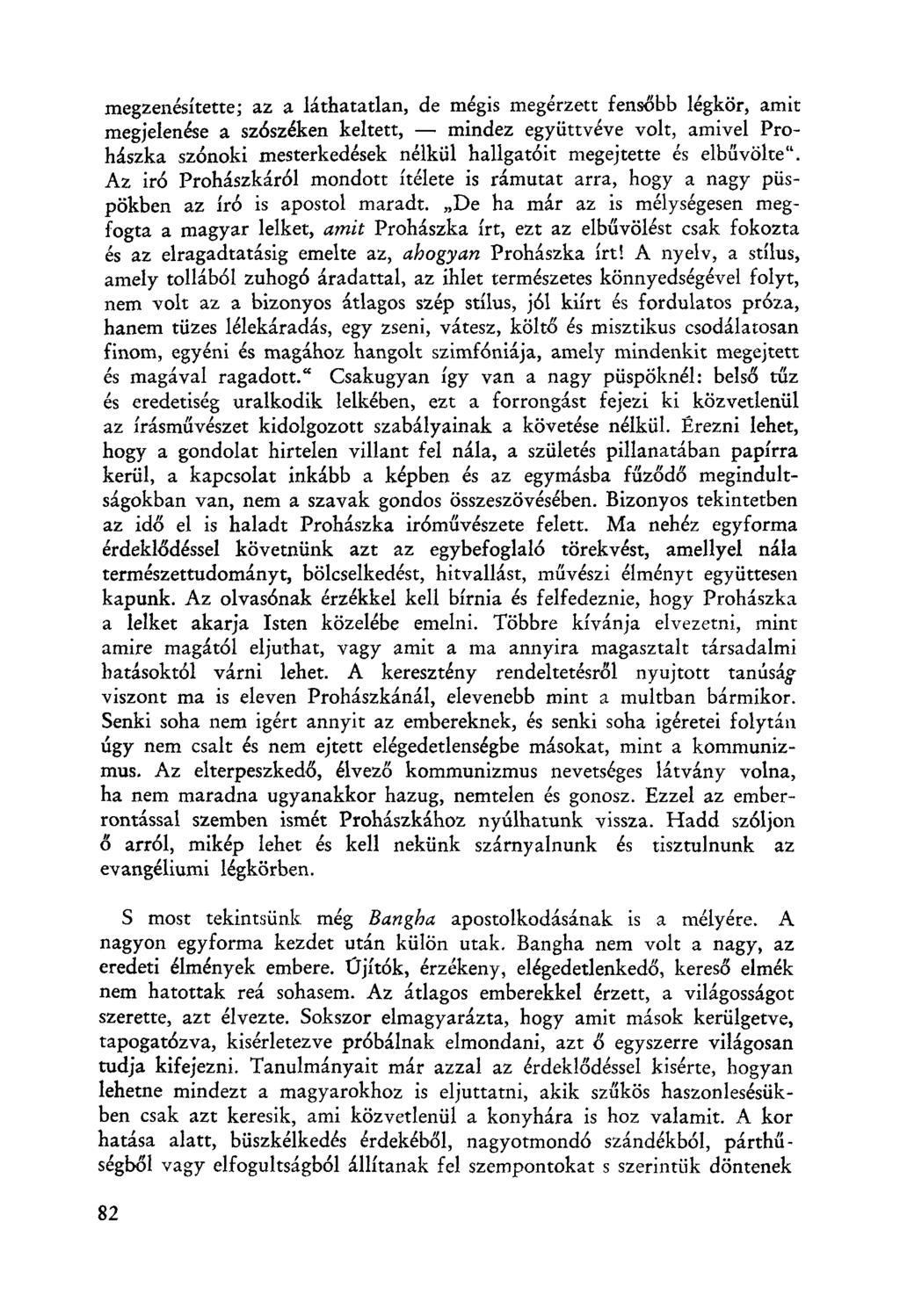 megzenésítette; az a láthatatlan, de megis megérzett fensőbb légkör, amit megjelenése a sz6széken keltett, - mindez együttvéve volt, amivel Prohászka sz6noki mesterkedések nélkül hallgatóit