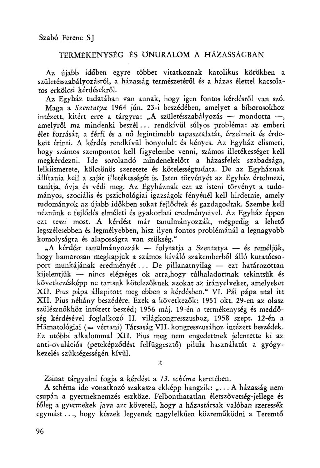 Szab6 Ferenc SJ TERMÉKENYSÉG ÉS önuralom A HÁZASSÁGBAN Az újabb időben egyre többet vitatkoznak katolikus körökben a születésszabályozásr61, a házasság természetéről és a házas élettel kacsolatos