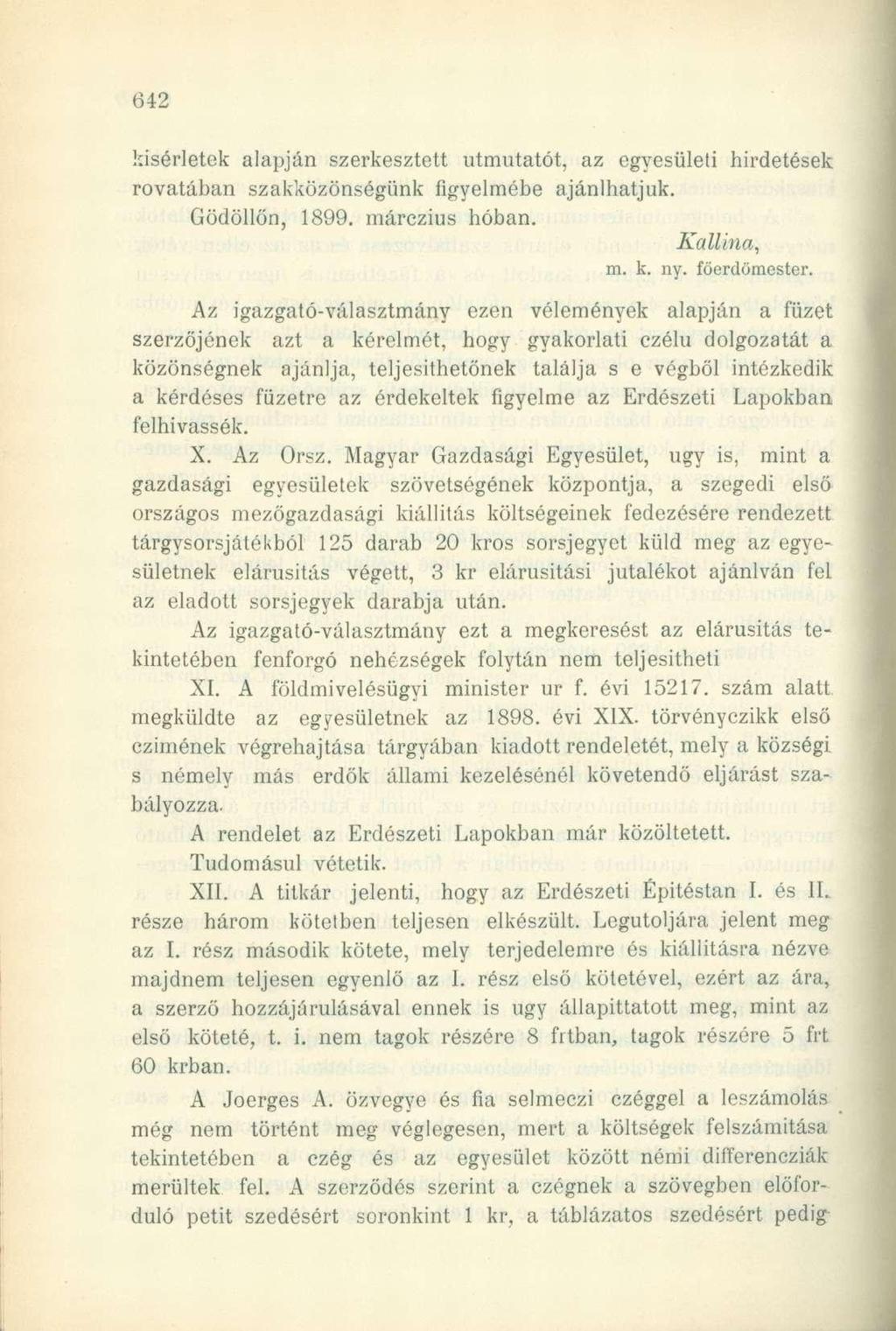 kísérletek alapján szerkesztett útmutatót, az egyesületi hirdetések rovatában szakközönségünk figyelmébe ajánlhatjuk. Gödöllőn, 1899. márczius hóban. Kallina, m. k. ny. föerdömester.