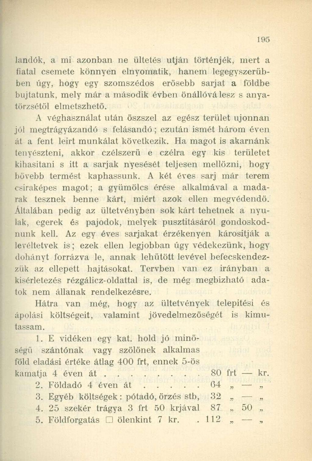 landók, a mi azonban ne ültetés utján történjék, mert a fiatal csemete könnyen elnyomatik, hanem legegyszerűbben úgy, hogy egy szomszédos erösebb sarjat a földbe bujtatunk, mely már a második évben