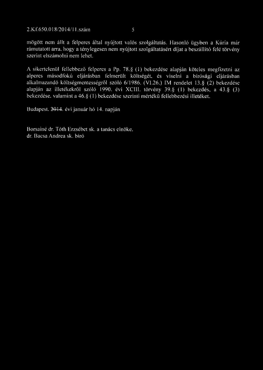 78. (1) bekezdése alapján köteles m egfizetni az alperes m ásodfokú eljárásban felmerült költségét, és viselni a bírósági eljárásban alkalm azandó költségm entességről szóló 6/1986. (V1.26.