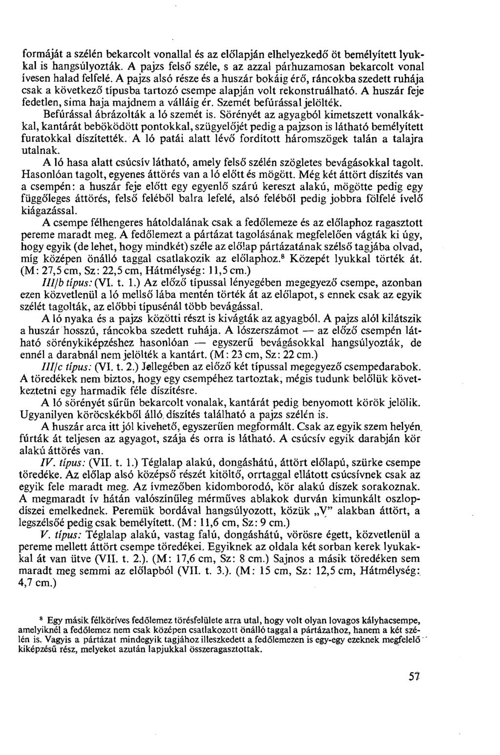 formáját a szélén bekarcolt vonallal és az előlapján elhelyezkedő öt bemélyített lyukkal is hangsúlyozták. A pajzs felső széle, s az azzal párhuzamosan bekarcolt vonal ívesen halad felfelé.