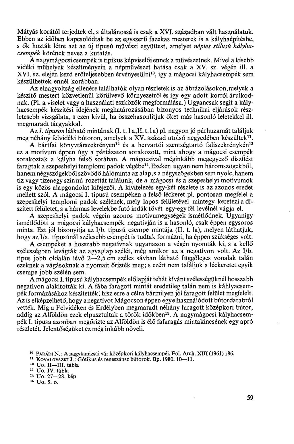 Mátyás korától terjedtek el, s általánossá is csak a XVI. században vált használatuk.