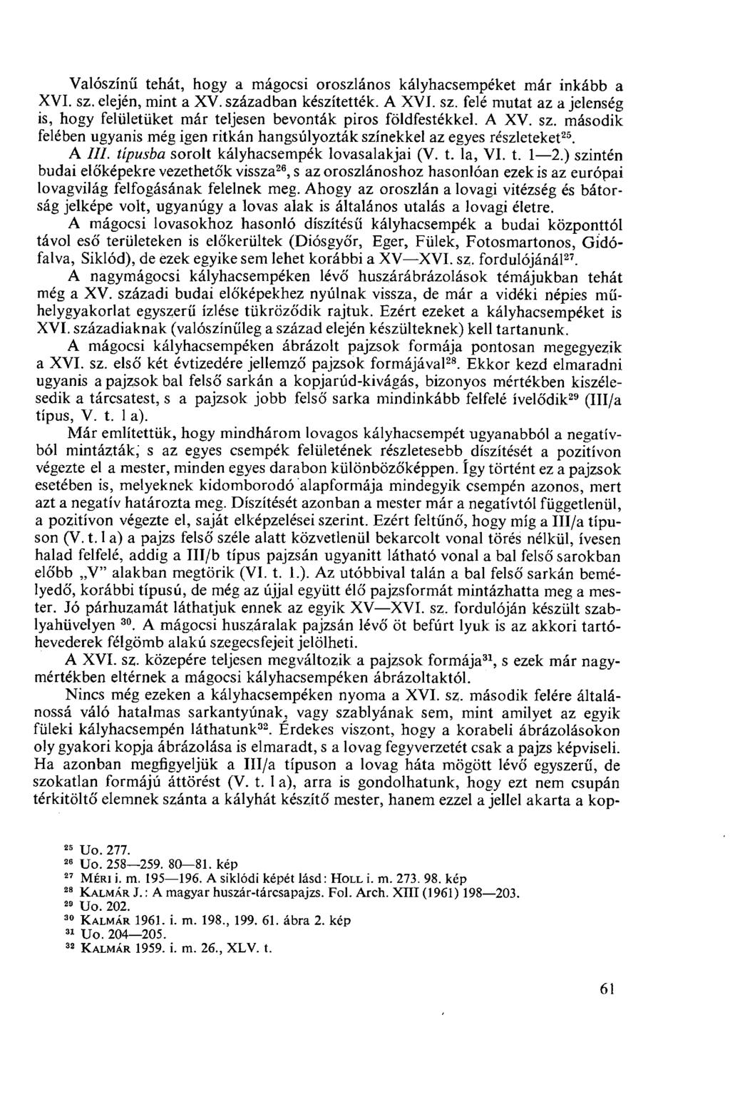 Valószínű tehát, hogy a mágocsi oroszlános kályhacsempéket már inkább a XVI. sz. elején, mint a XV. században készítették. A XVI. sz. felé mutat az a jelenség is, hogy felületüket már teljesen bevonták piros földfestékkel.