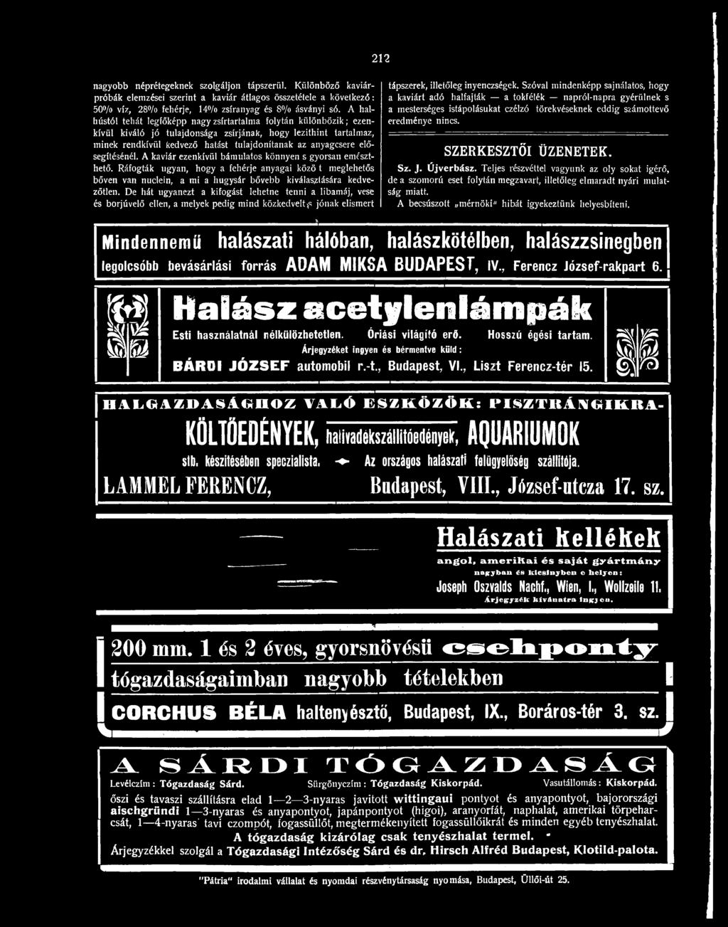 Szóval mindenképp sajnálatos, hogy a kaviárt adó halfajták a tokfélék napról-napra gyérülnek s a mesterséges istápolásukat czélzó törekvéseknek eddig számottevő eredménye nincs. SZERKESZTŐI ÜZENETEK.