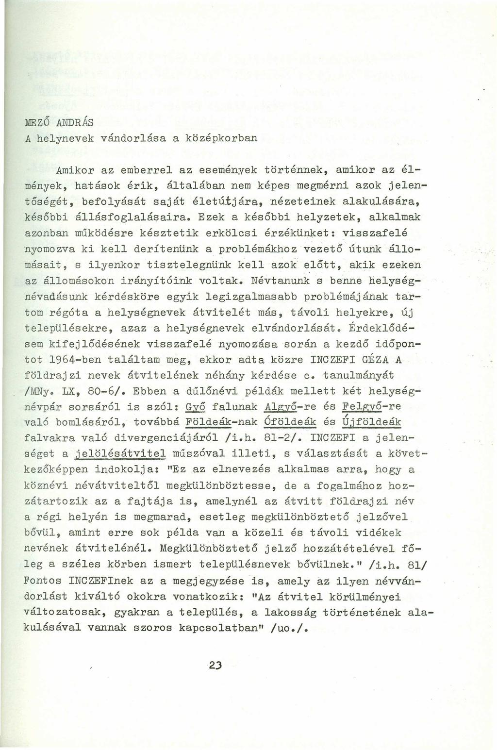 MEZŐ ANDRÁS A helynevek vándorlása a középkorban Amikor az emberrel az események történnek, amikor az élmények, hatások érik, általában nem képes megmérni azok jelentőségét, befolyását