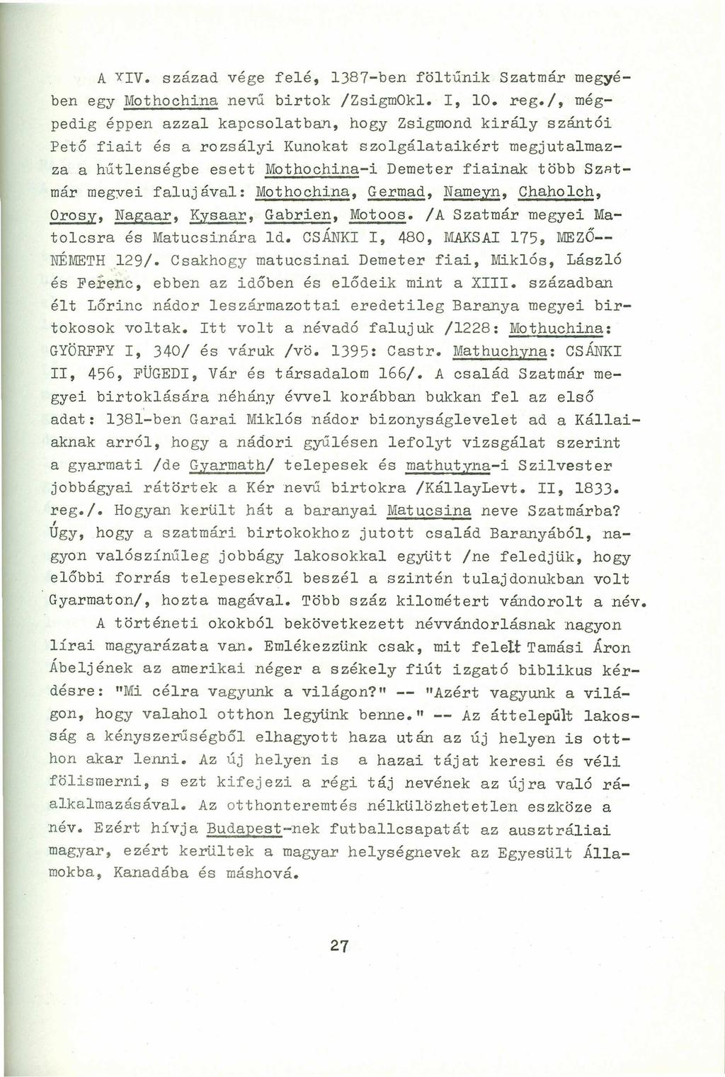 A YIV. század vége felé, l387-ben föltűnik Szatmár megyében egy Mothochina nevű birtok /ZsigmOkl. 1, 10. reg.