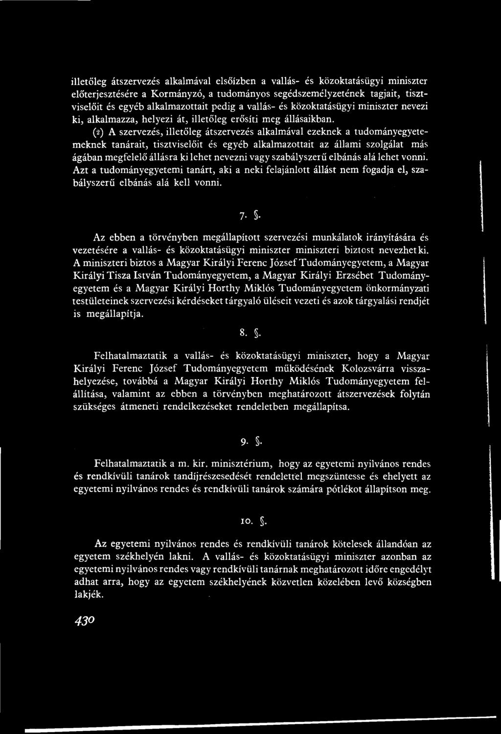 illetőleg átszervezés alkalmával elsőízben a vallás- és közoktatásügyi miniszter előterjesztésére a Kormányzó, a tudományos segédszemélyzetének tagjait, tisztviselőit és egyéb alkalmazottait pedig a