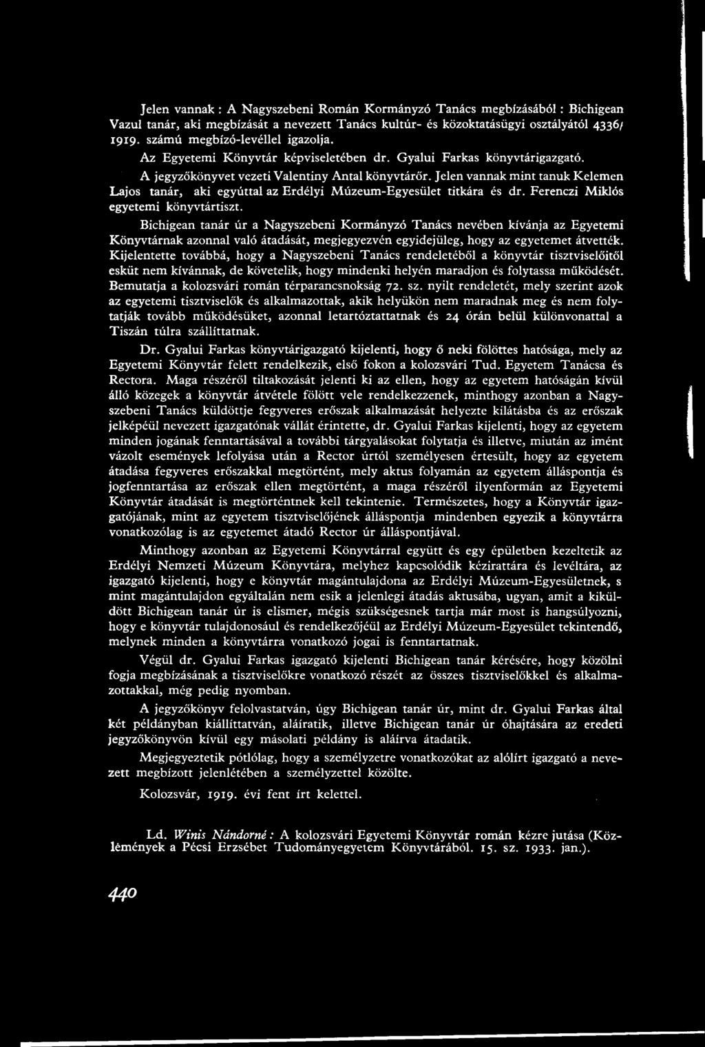 Jelen vannak : A Nagyszebeni Román Kormányzó Tanács megbízásából: Bichigean Vazul tanár, aki megbízását a nevezett Tanács kultúr- és közoktatásügyi osztályától 4336/ 1919.