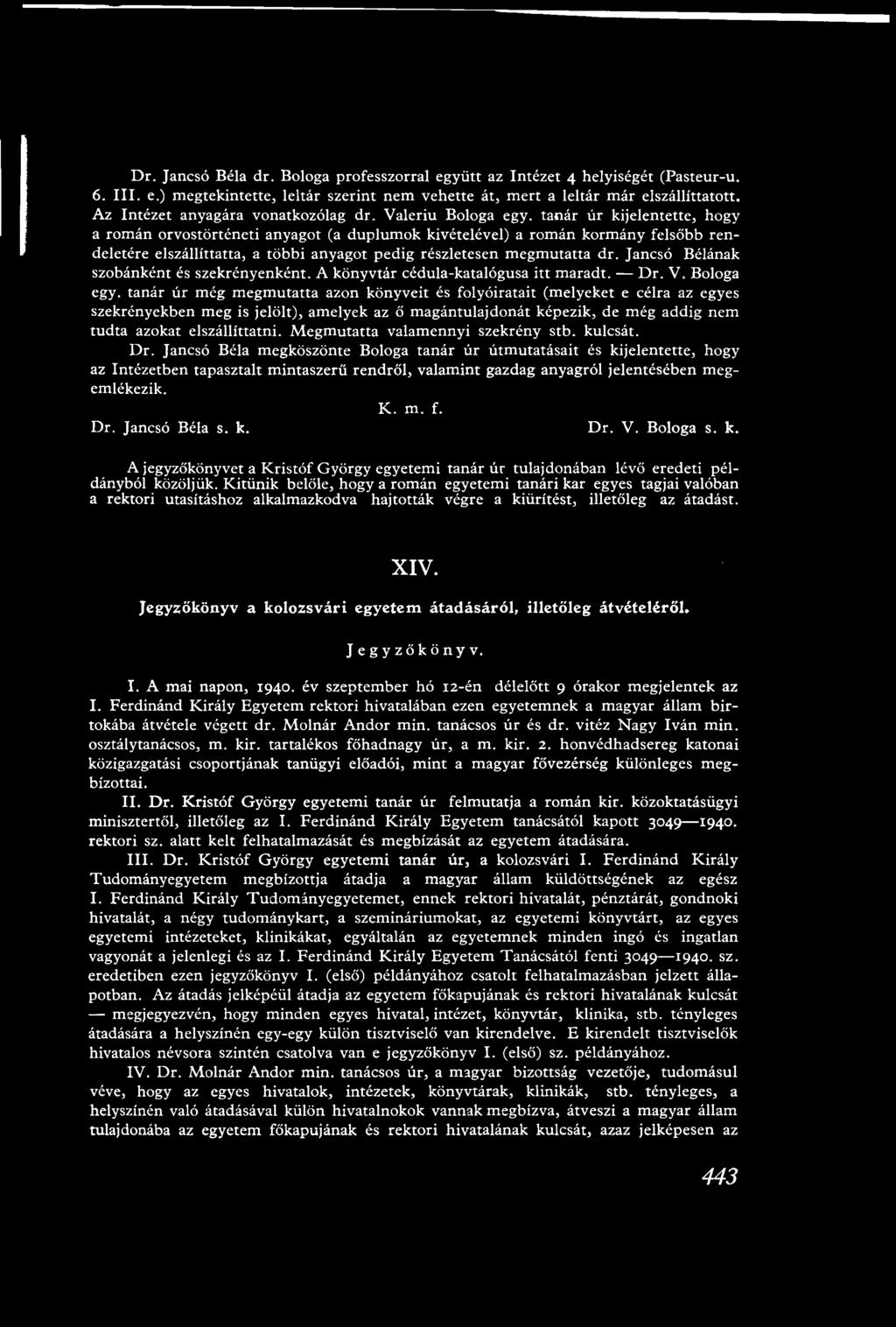 tanár úr még megmutatta azon könyveit és folyóiratait (melyeket e célra az egyes szekrényekben meg is jelölt), amelyek az ő magántulajdonát képezik, de még addig nem tudta azokat elszállíttatni.