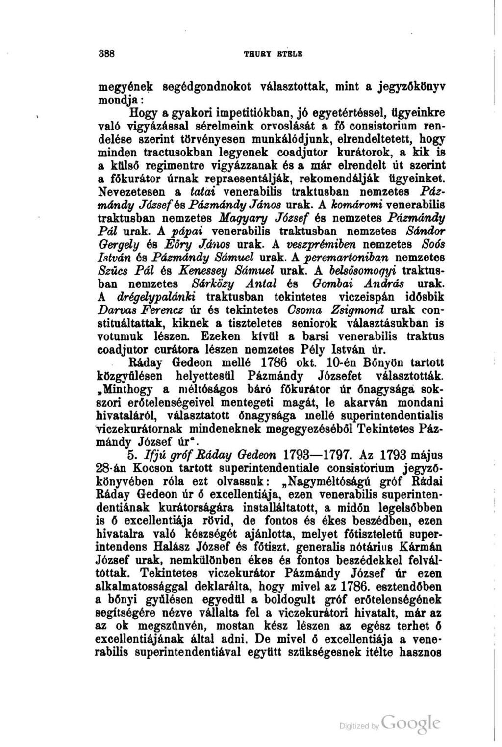 388 THURY BTBLE megyének segédgondnokot választottak, mint a jegyzőkönyv mondja: Hogy a gyakori impetitiókban, jó egyetértéssel, ügyeinkre való vigyázással sérelmeink orvoslását a fő consistorium