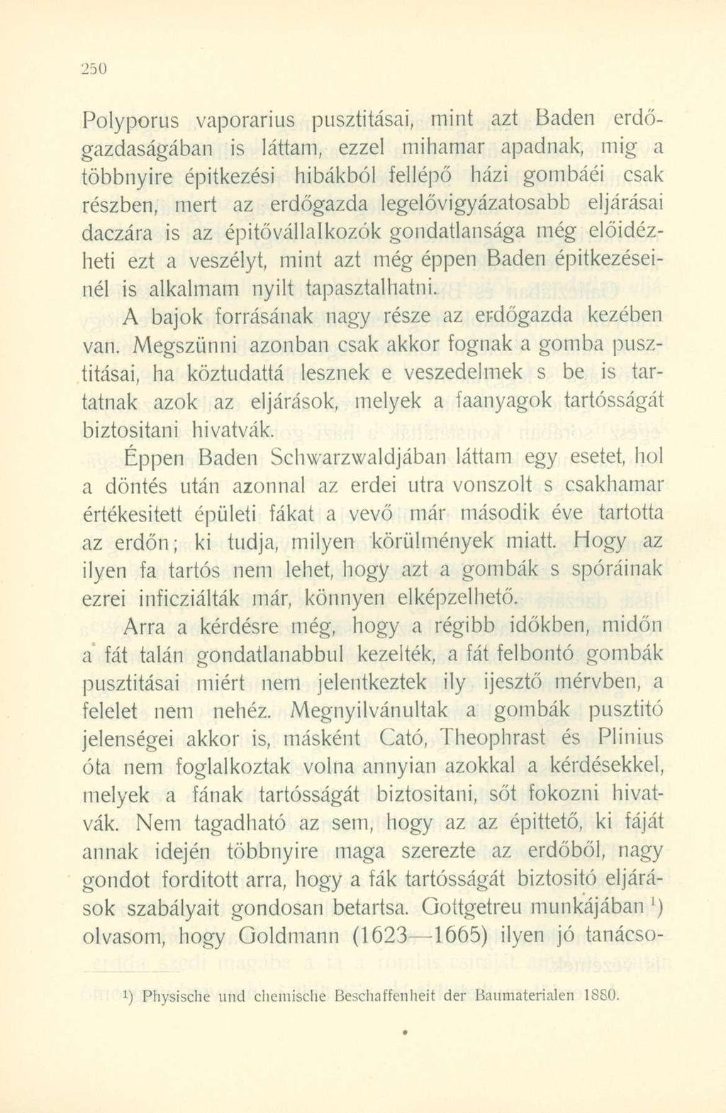 Polyporus vaporarius pusztításai, mint azt Baden erdőgazdaságában is láttam, ezzel mihamar apadnak, mig a többnyire építkezési hibákból fellépő házi gombáéi csak részben, mert az erdőgazda