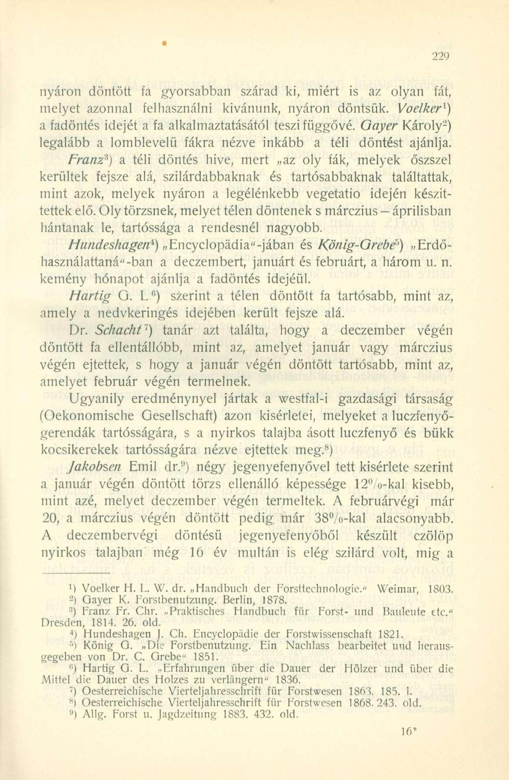 1 nyáron döntött fa gyorsabban szárad ki, miért is az olyan fát, melyet azonnal felhasználni kívánunk, nyáron döntsük. Voelker 1 ) a fadöntés idejét a fa alkalmaztatásától teszi függővé.