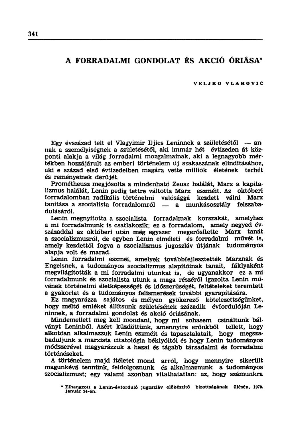 A FORRADALMI GONDOLAT ÉS AKCIÓ ŐRlASA* VELJ KO V L A H O V I C Egy évszázad telt el Vlagyimir Iljics Leninnek a születésétől ai> tiak a személyiségnek a születésétől, aki immár hét évtizeden át