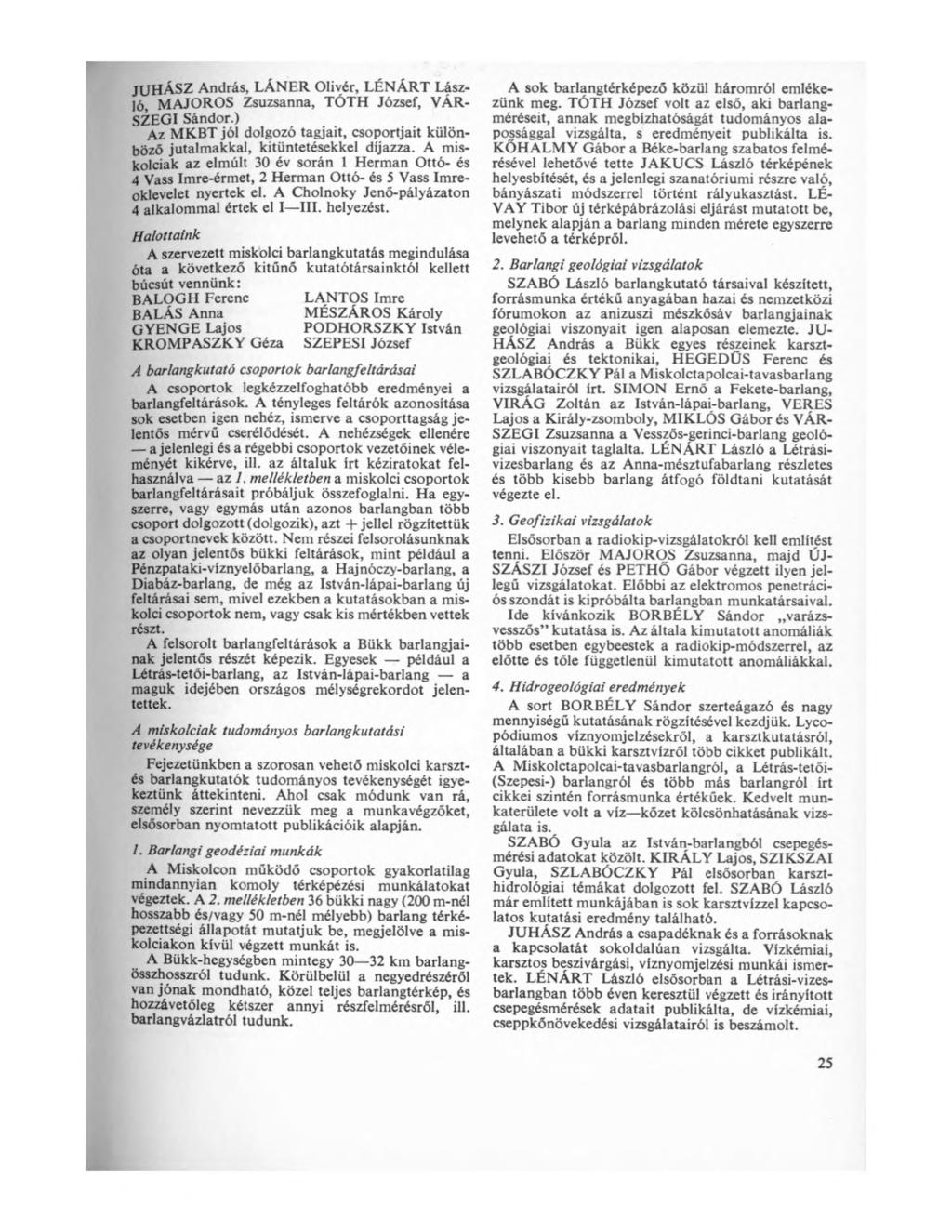 JUHÁSZ András, LÁNER Olivér, LÉNÁRT László, MAJOROS Zsuzsanna, TÓTH József, VÁR SZEGI Sándor.) Az MKBT jól dolgozó tagjait, csoportjait különböző jutalmakkal, kitüntetésekkel díjazza.