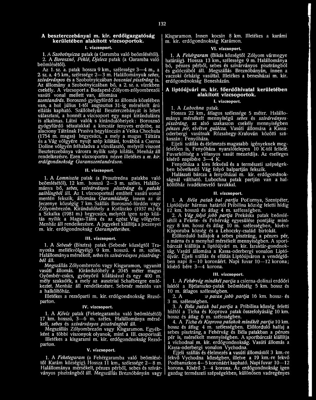Szállóhelyül Beszterczebányát is lehet választani, a honnét a vízcsoport egy napi kirándulásra is alkalmas.