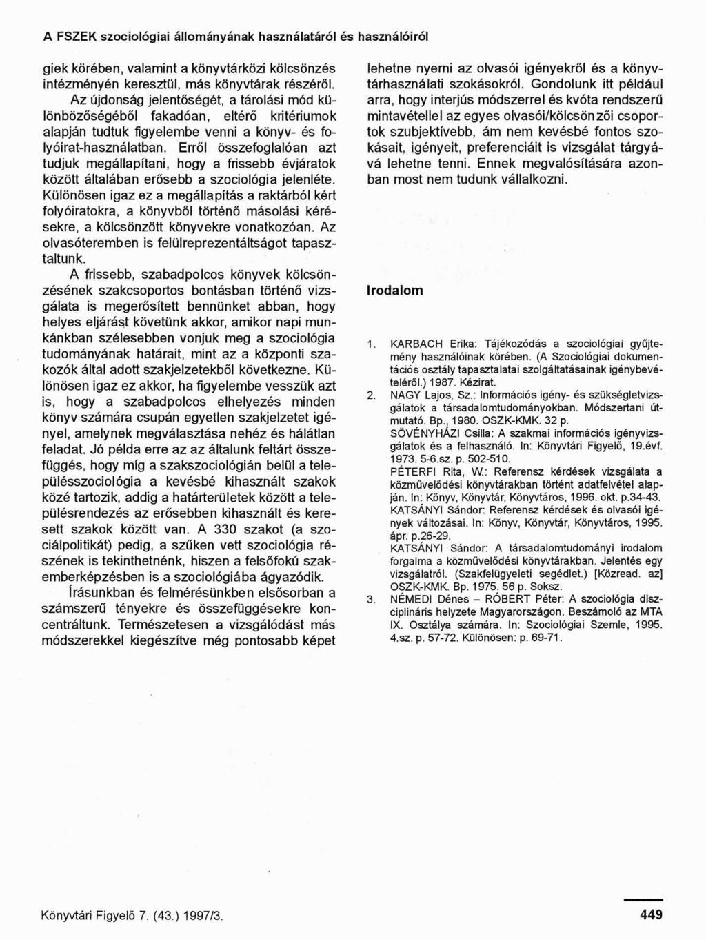 A FSZEK szociológiai állományának használatáról és használóiról giek körében, valamint a könyvtárközi kölcsönzés intézményén keresztül, más könyvtárak részéről.