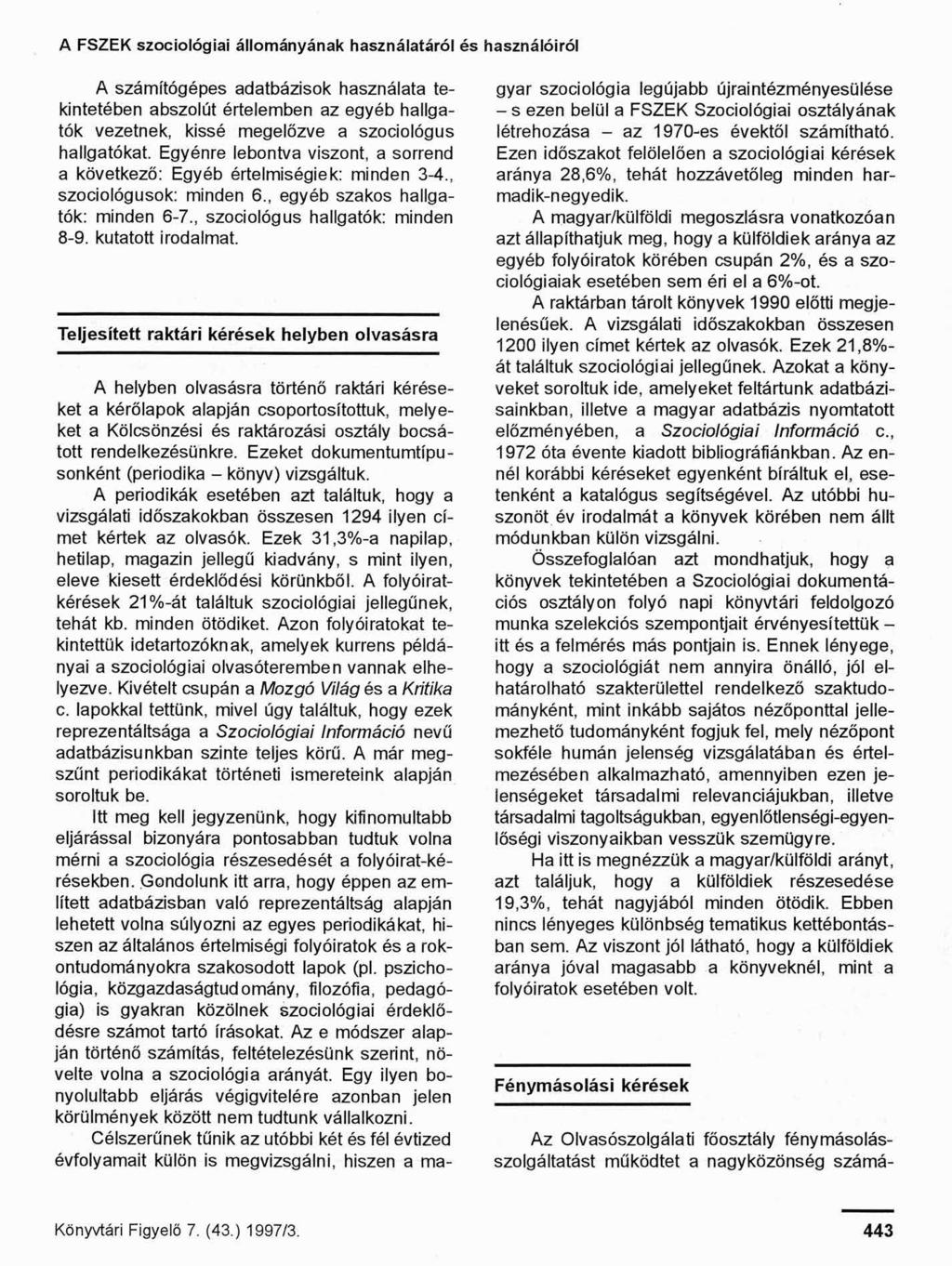 A FSZEK szociológiai állományának használatáról és használóiról A számítógépes adatbázisok használata tekintetében abszolút értelemben az egyéb hallgatók vezetnek, kissé megelőzve a szociológus
