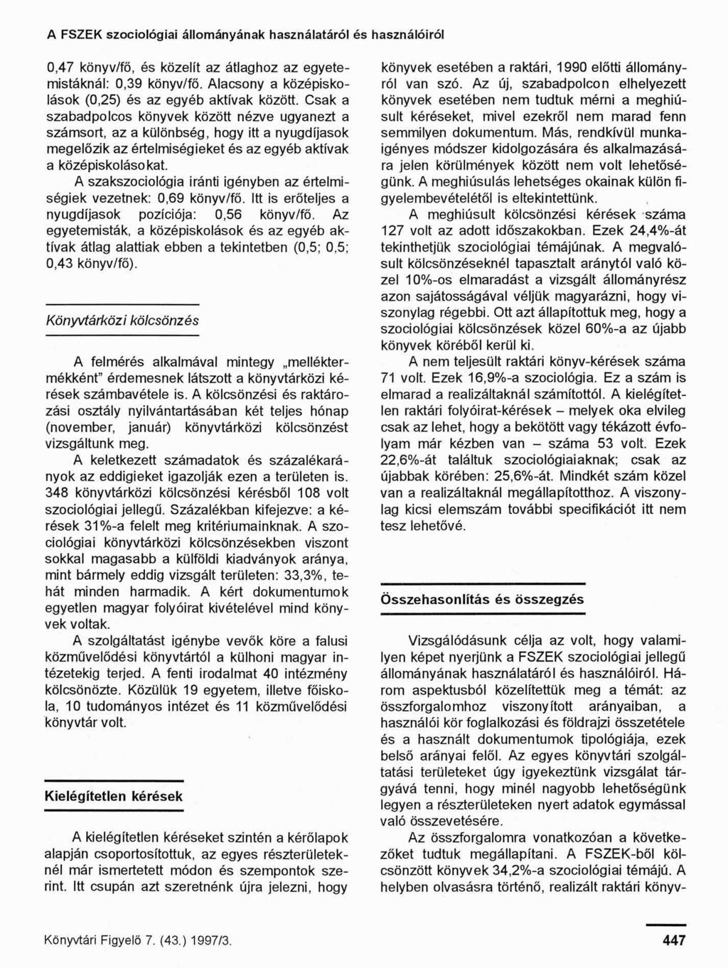 A FSZEK szociológiai állományának használatáról és használóiról 0,47 könyv/fő, és közelít az átlaghoz az egyetemistáknál: 0,39 könyv/fő. Alacsony a középiskolások (0,25) és az egyéb aktívak között.