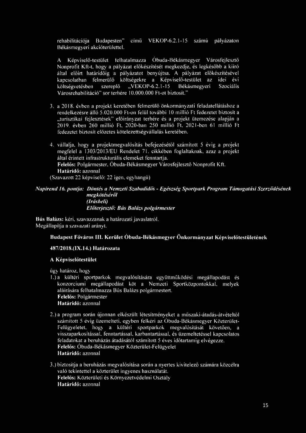 A pályázat előkészítésével kapcsolatban felmerülő költségekre a Képviselő-testület az idei évi költségvetésben szereplő VEKOP-6.2. l-l 5 Békásmegyeri Szociális Városrehabilitáció sor terhére 10.000.