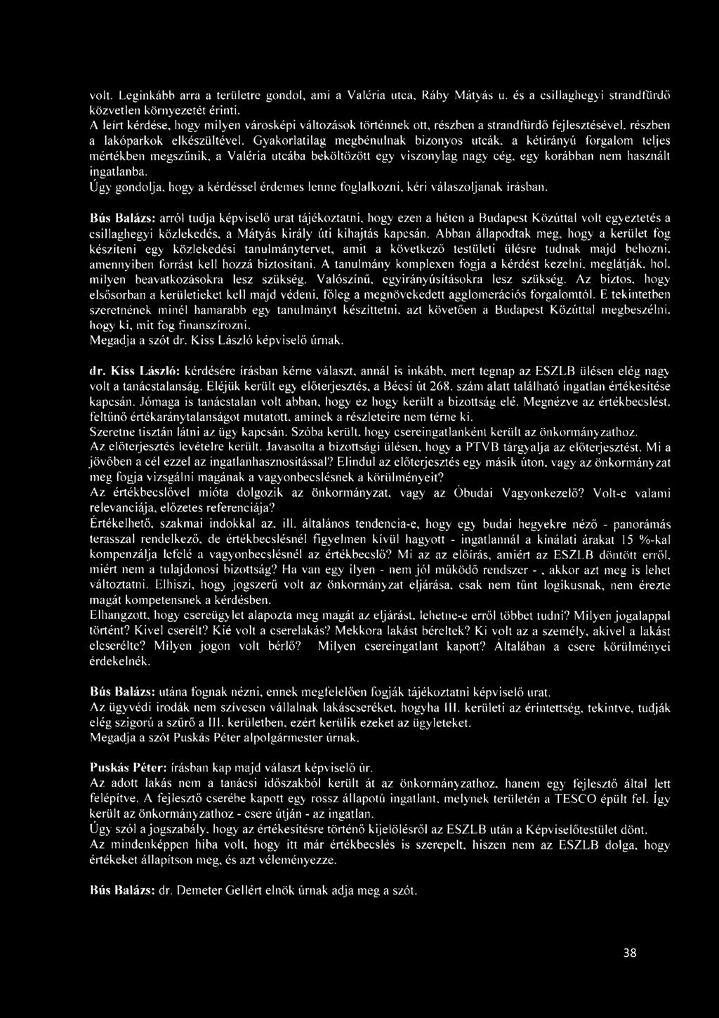 Gyakorlatilag megbénulnak bizonyos utcák, a kétirányú forgalom teljes mértékben megszűnik, a Valéria utcába beköltözött egy viszonylag nagy cég, egy korábban nem használt ingatlanba.
