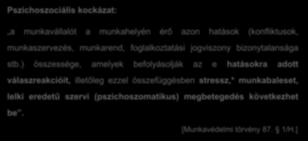 Pszichoszociális kockázat Pszichoszociális kockázat: a munkavállalót a munkahelyén érő azon hatások (konfliktusok, munkaszervezés, munkarend, foglalkoztatási jogviszony bizonytalansága stb.