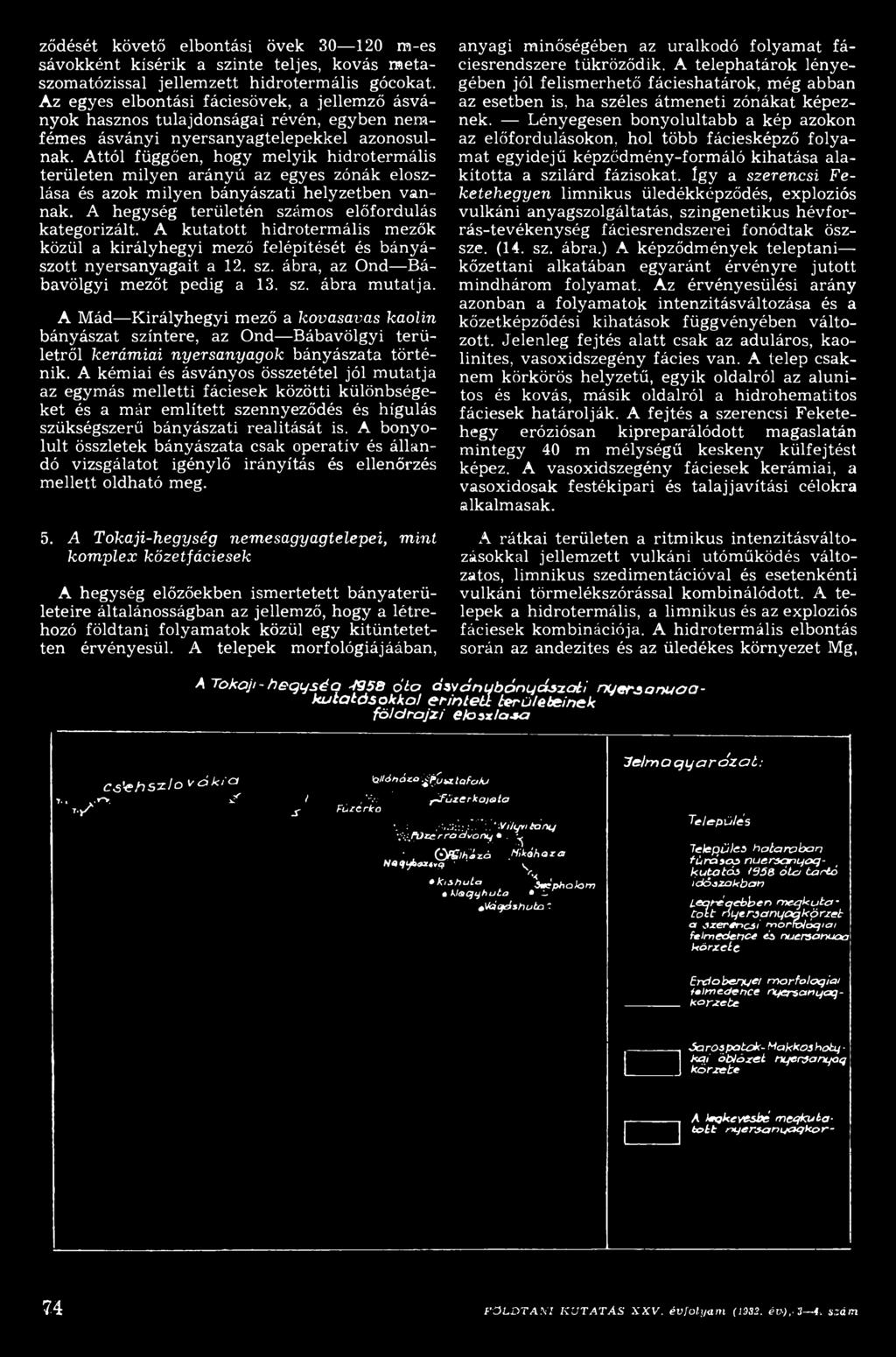 A Mád Királyhegyi mező a kovasaims kaolin bányászat színtere, az Ond Bábavölgyi te rü letről kerám iai nyersanyagok bányászata tö rté nik.
