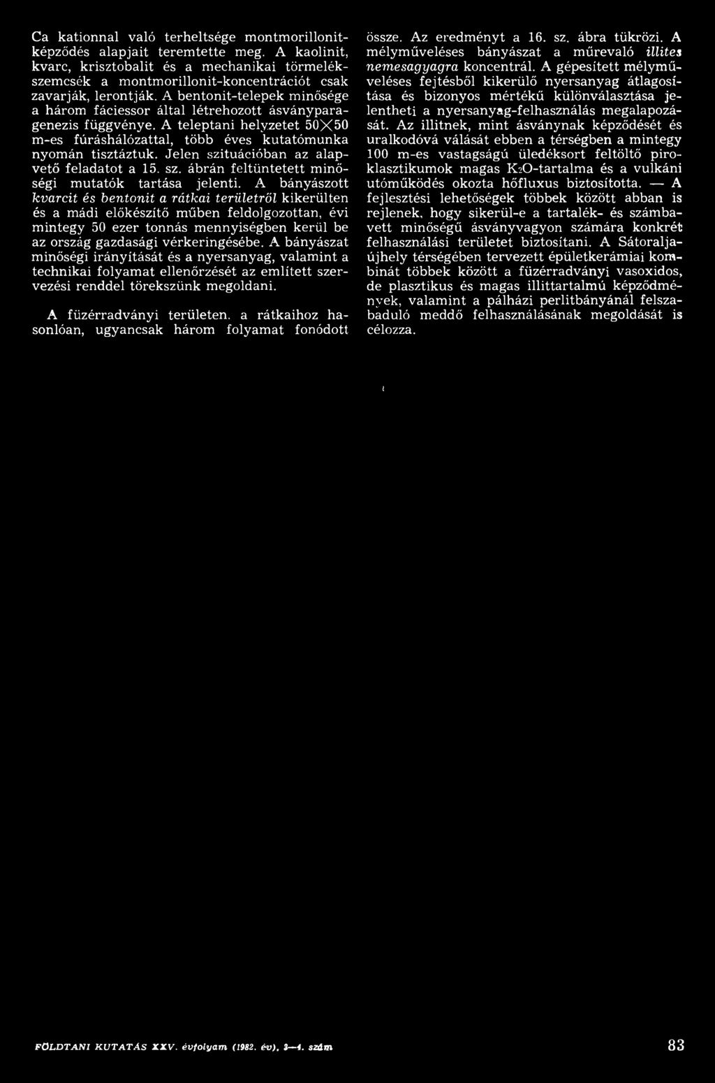 A bányászott kvarcit és bentonit a rátkai területről kikerültén és a mádi előkészítő m űben feldolgozottan, évi m integy 50 ezer tonnás m ennyiségben kerül be az ország gazdasági vérkeringésébe.