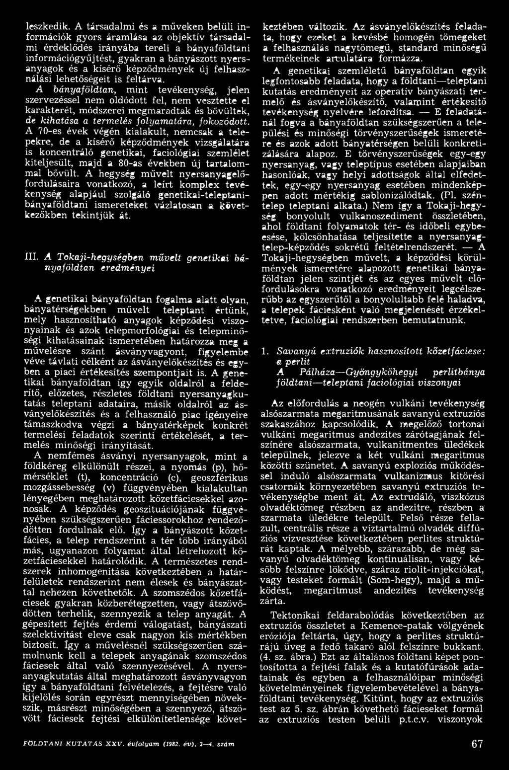 A 70-es évek végén kialakult, nemcsak a telepekre, de a kísérő képződmények vizsgálatára is koncentráló genetikai, faciológiai szemlélet kiteljesült, m ajd a 80-as években új tartalom mal bővült.