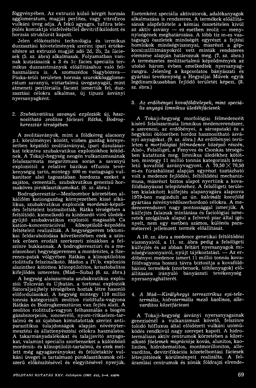 A szomszédos Nagybózsva Páska-tetői területen horzsás szurokkőagglomerátum savanyú, víztartalm ú üveganyagát, m int átm eneti perifériális fáciest ism ertük fel, duzzasztási célokra alkalmas, új