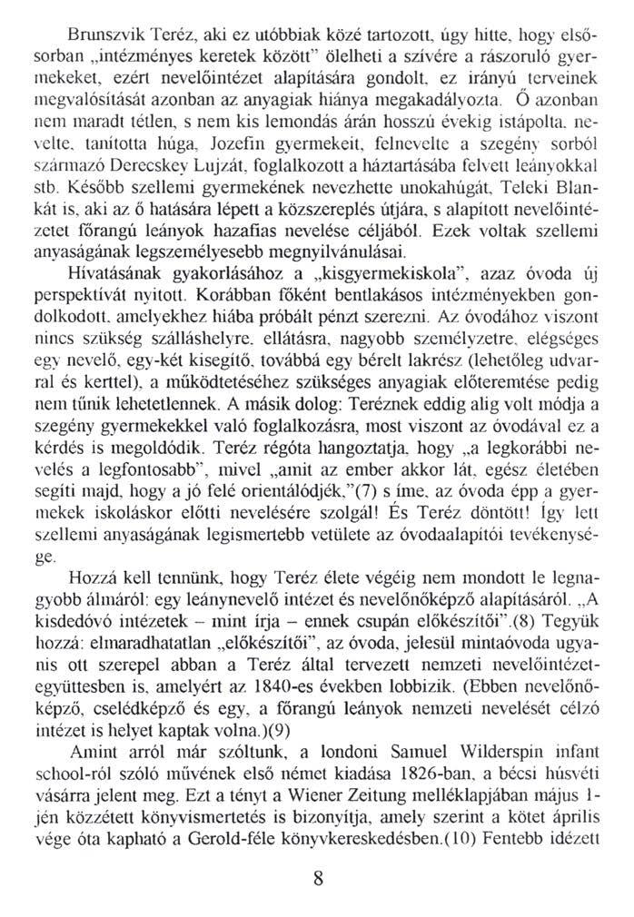 Brunszvik Teréz, aki ez utóbbiak közé tartozott, úgy hitte, hogy elsősorban intézményes keretek között ölelheti a szívére a rászoruló gyermekeket, ezért nevelőintézet alapítására gondolt, ez irányú