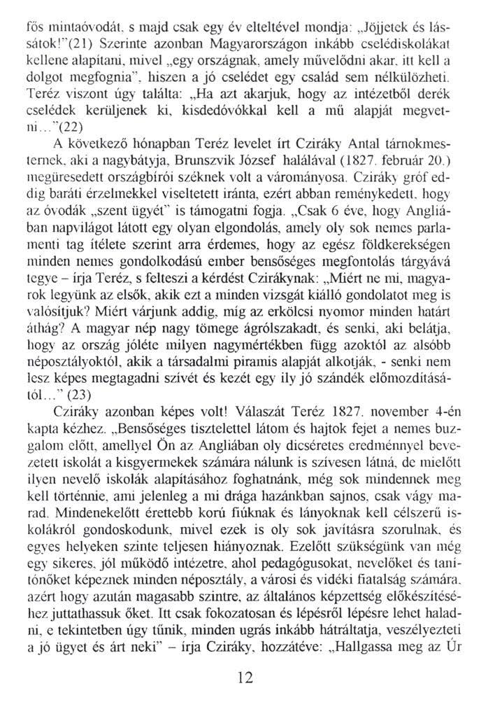 fős mintaóvodát, s majd csak egy év elteltével mondja: Jöjjetek és lássátok! (21) Szerinte azonban Magyarországon inkább cselédiskolákat kellene alapítani, mivel egy országnak, amely művelődni akar.