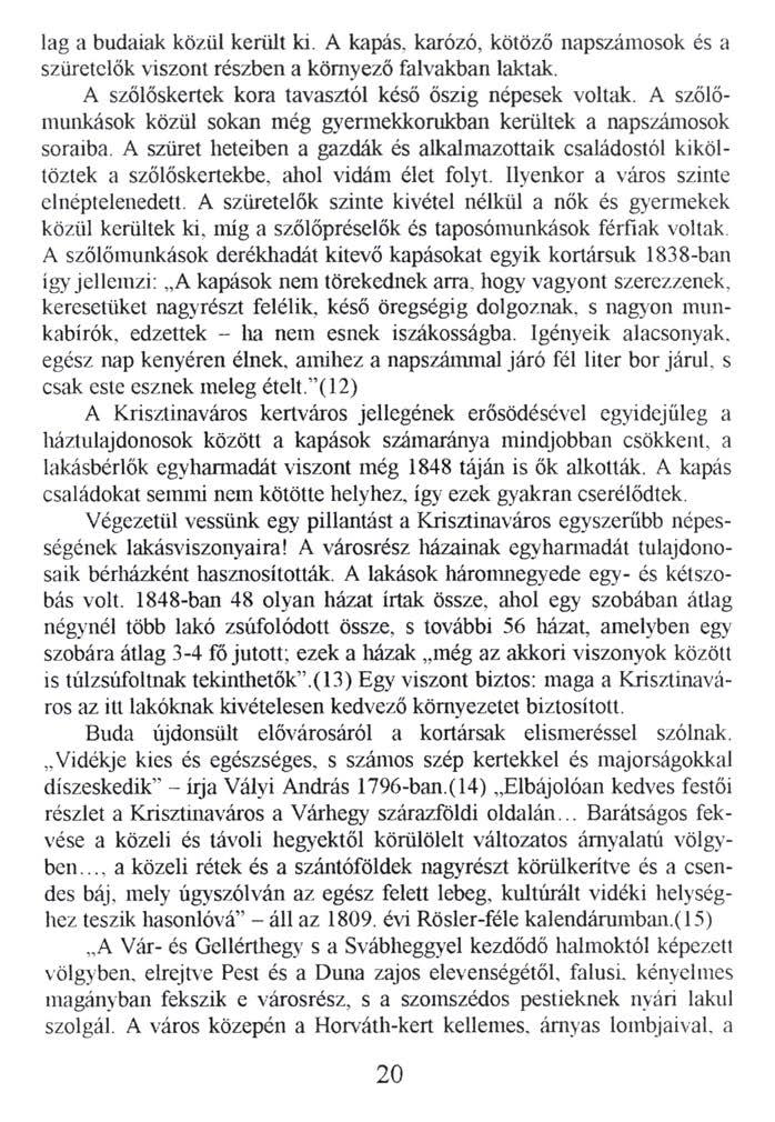 lag a budaiak közül került ki. A kapás, karózó, kötöző napszámosok és a szüretelők viszont részben a környező falvakban laktak. A szőlőskertek kora tavasztól késő őszig népesek voltak.