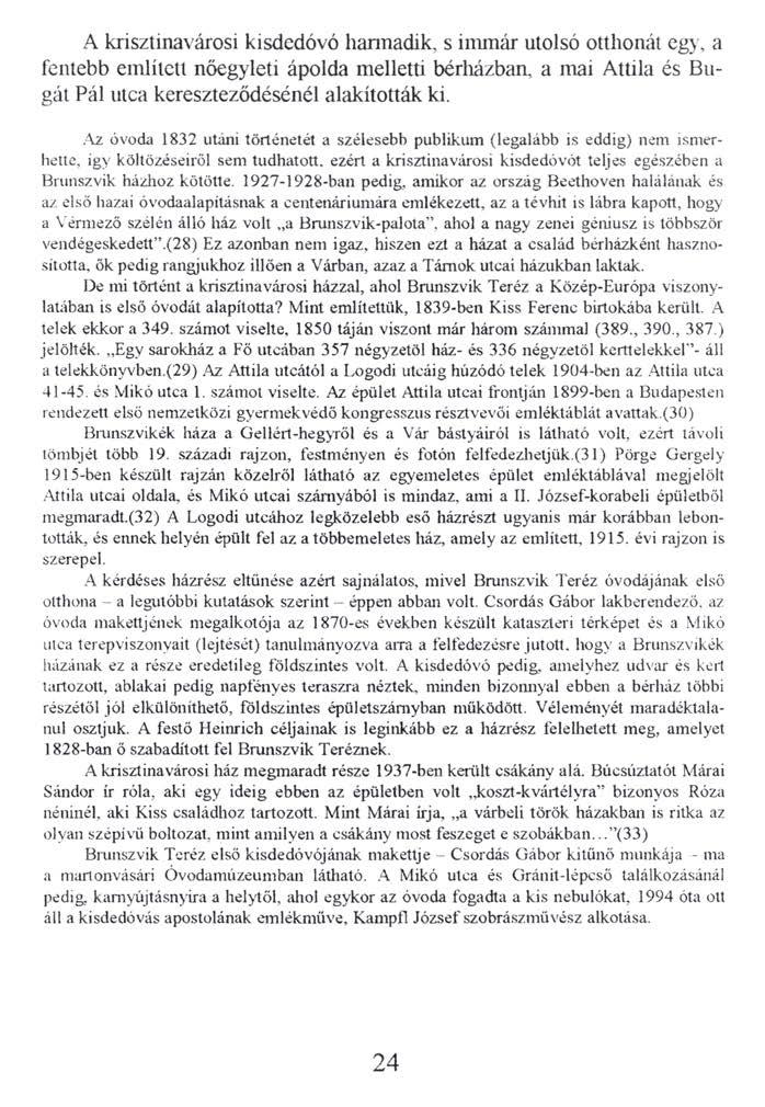 A krisztinavárosi kisdedóvó harmadik, s immár utolsó otthonát egy, a fentebb említett nöegyleti ápolda melletti bérházban, a mai Attila és Bugát Pál utca kereszteződésénél alakították ki.