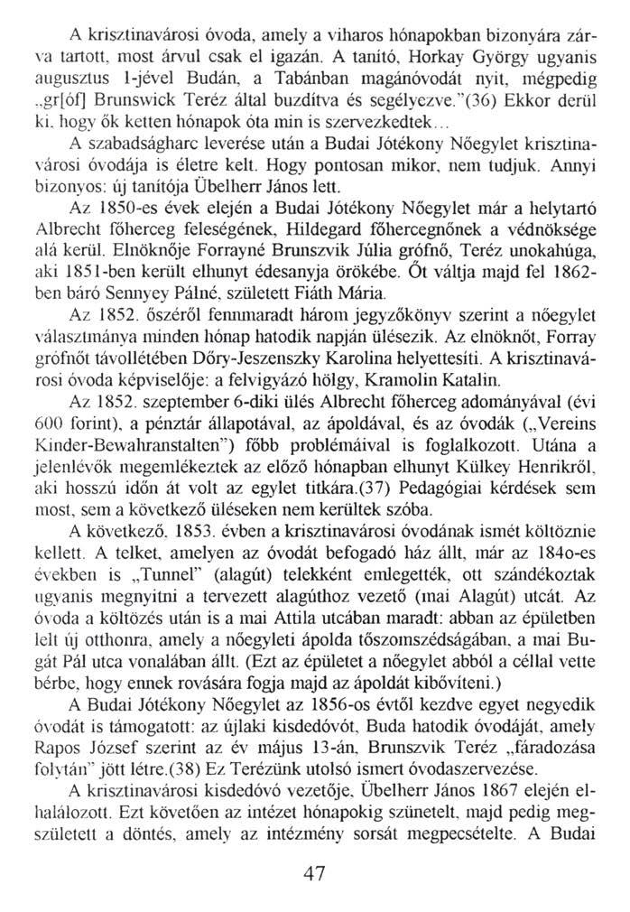 A krisztinavárosi óvoda, amely a viharos hónapokban bizonyára zárva tartott, most árvul csak el igazán. A tanító, Horkay György ugyanis augusztus 1-jével Budán, a Tabánban magánóvodát nyit, mégpedig.