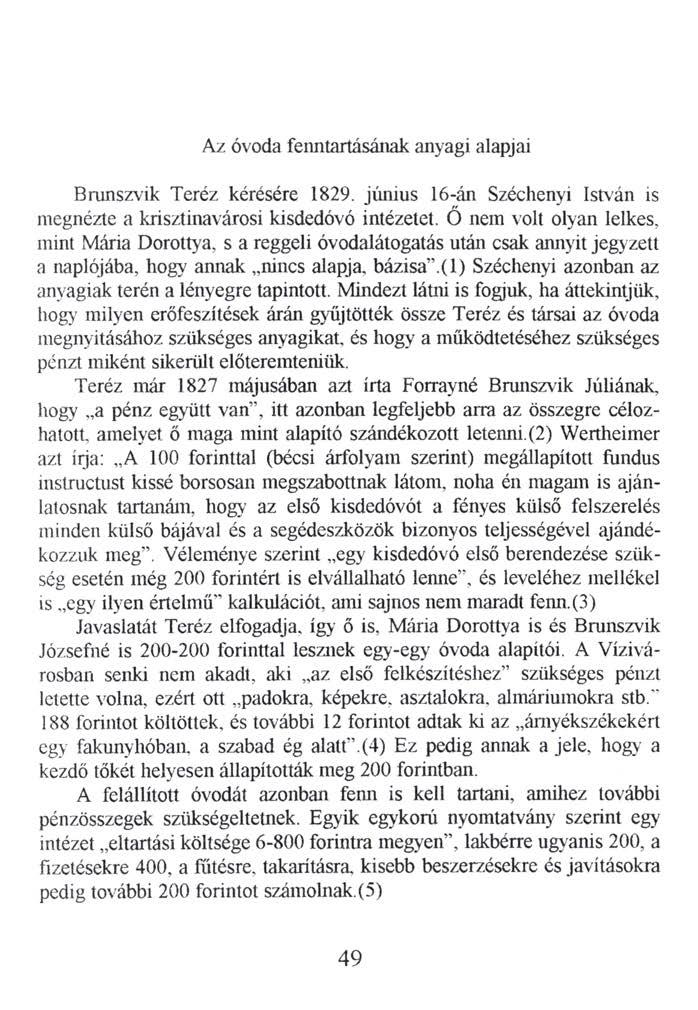 Az óvoda fenntartásának anyagi alapjai Brunszvik Teréz kérésére 1829. június 16-án Széchenyi István is megnézte a krisztinavárosi kisdedóvó intézetet.