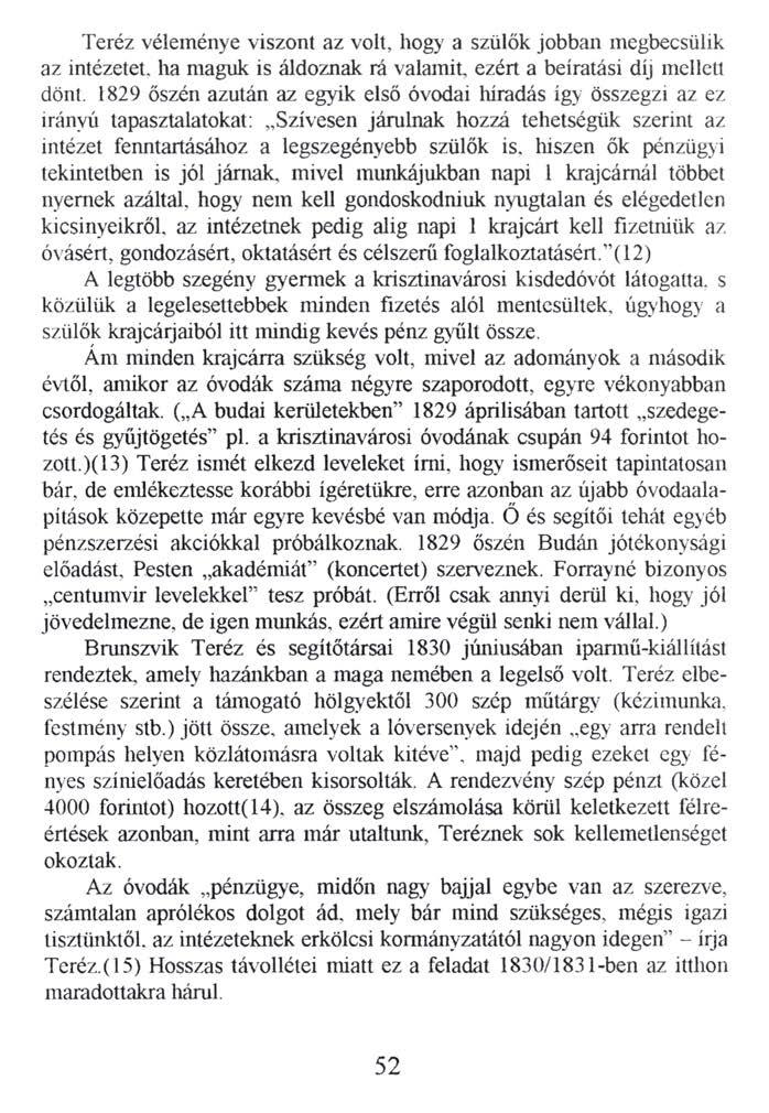 Teréz véleménye viszont az volt, hogy a szülők jobban megbecsülik az intézetet, ha maguk is áldoznak rá valamit, ezért a beíratási díj mellett dönt.