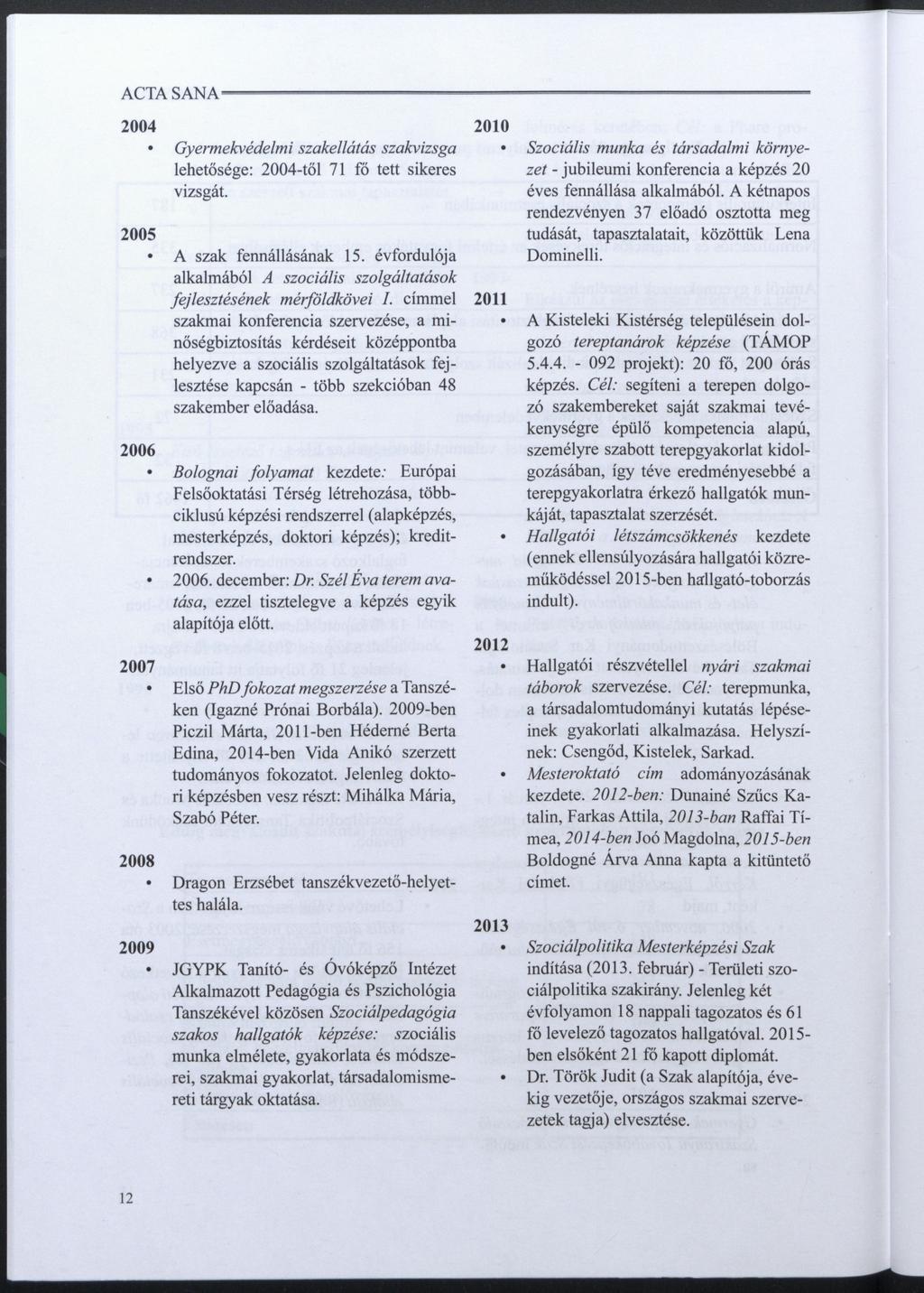 ACTA S ANA 2004 2005 2006 2007 2010 Szociális munka és társadalmi környezet - jubileumi konferencia a képzés 20 éves fennállása alkalmából.