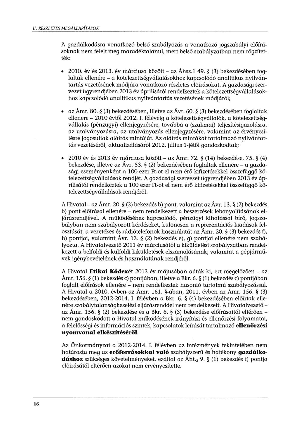 II. RÉSZLETES MEGÁLLAPÍTÁSOK A gazdálkodásra vonatkozó belső szabályozás a vonatkozó jogszabályi előírásoknak nem felelt meg maradéktalanul, mert belső szabályzatban nem rögzítették: 2010. év és 2013.