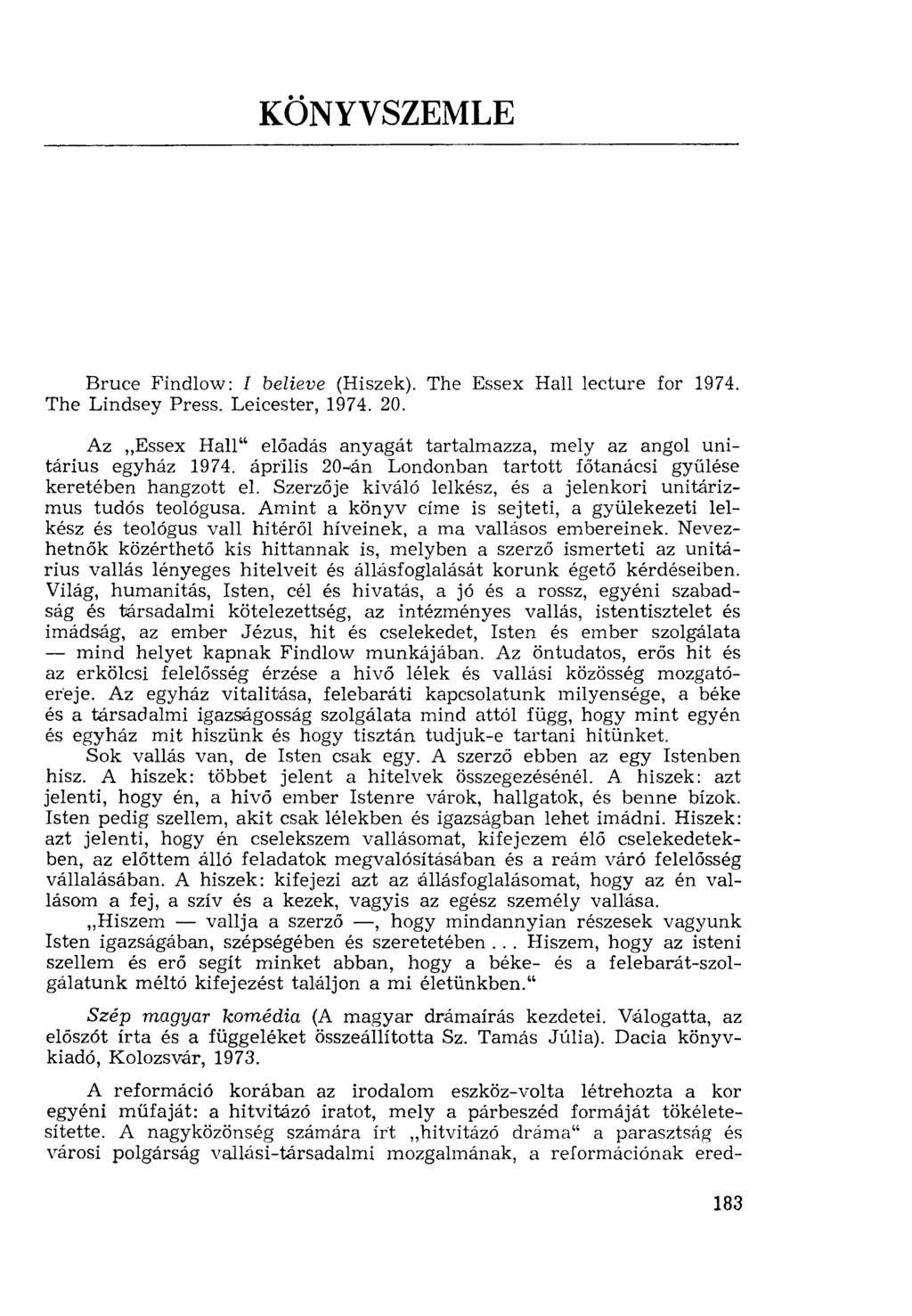 KÖNYVSZEMLE Bruce Findlow: I believe (Hiszek). The Essex Hall lecture for 1974. The Lindsey Press. Leicester, 1974. 20. Az Essex Hall" előadás anyagát tartalmazza, mely az angol unitárius egyház 1974.