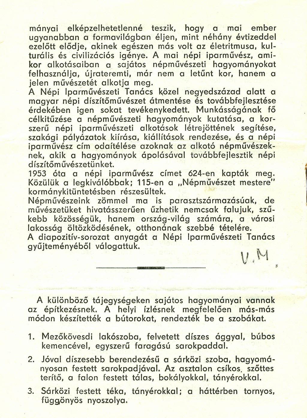 mányai elképzelhetetlenné teszik, hogya mai ember ugyanabban a formavilágban éljen, mint néhány évtizeddel ezelőtt elődje, akinek egészen más volt az életritmusa, kulturális és civilizációs igénye.