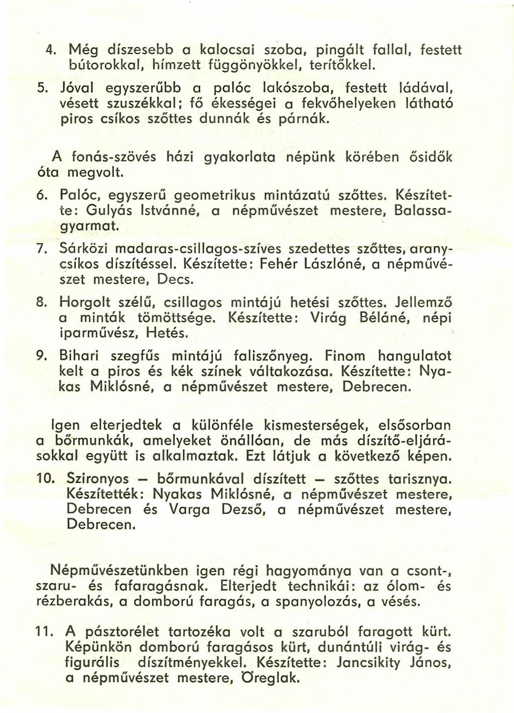 4. Még díszesebb a kalocsai szobo, pingált fallal, festett bútorokkal, hímzett függönyökkel, terítőkkel. 5.