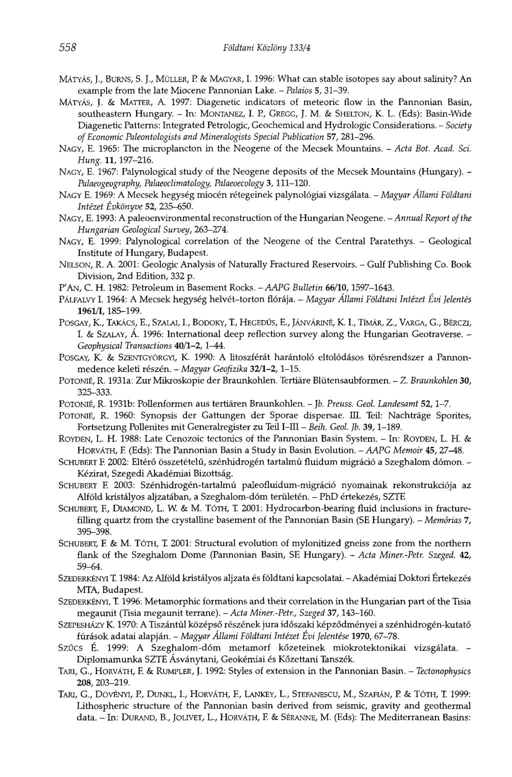 558 Földtani Közlöny 133/4 MÁTYÁS, Т., BURNS, S. J., MÜLLER, P & MAGYAR, I. 1996: What can stable isotopes say about salinity? An example from the late Miocene Pannonian Lake. - Palaios 5, 31-39.